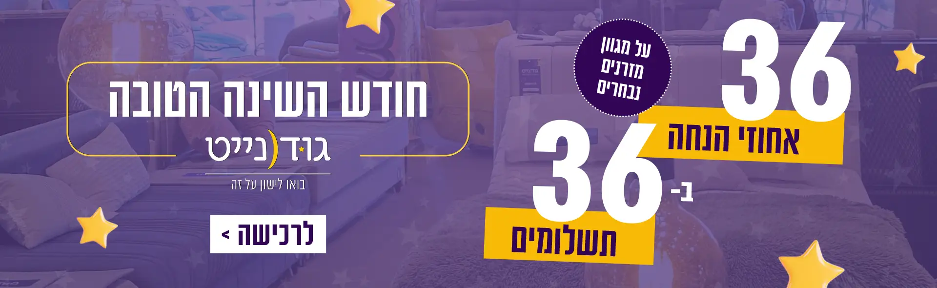 חודש השינה הטובה גודנייט. 36 אחוזי הנחה ב-36 תשלומים על מגוון מזרנים נבחרים. לרכישה לחץ כאן